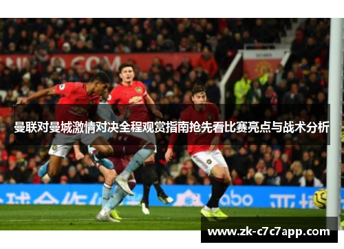 曼联对曼城激情对决全程观赏指南抢先看比赛亮点与战术分析