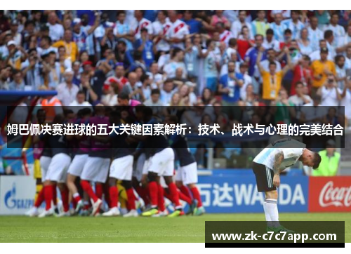 姆巴佩决赛进球的五大关键因素解析：技术、战术与心理的完美结合