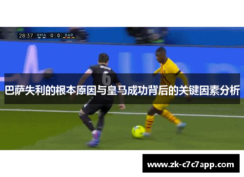 巴萨失利的根本原因与皇马成功背后的关键因素分析