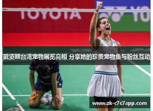 戴资颖台湾宠物展览亮相 分享她的珍贵宠物鱼与粉丝互动 戴资颖台湾宠物展览亮相 分享她的珍贵宠物鱼与粉丝互动