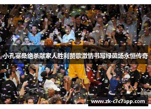 小孔塞桑绝杀献家人胜利赞歌激情书写绿茵场永恒传奇 小孔塞桑绝杀献家人胜利赞歌激情书写绿茵场永恒传奇