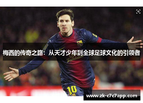 梅西的传奇之路:从天才少年到全球足球文化的引领者 梅西的传奇之路:从天才少年到全球足球文化的引领者