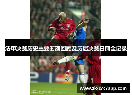 法甲决赛历史重要时刻回顾及历届决赛日期全记录 法甲决赛历史重要时刻回顾及历届决赛日期全记录