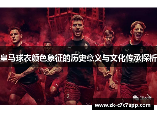 皇马球衣颜色象征的历史意义与文化传承探析 皇马球衣颜色象征的历史意义与文化传承探析