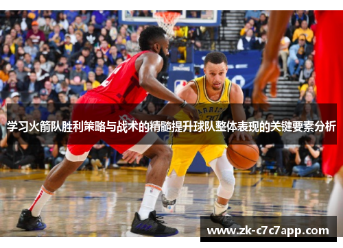 学习火箭队胜利策略与战术的精髓提升球队整体表现的关键要素分析 学习火箭队胜利策略与战术的精髓提升球队整体表现的关键要素分析