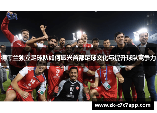 德黑兰独立足球队如何振兴首都足球文化与提升球队竞争力