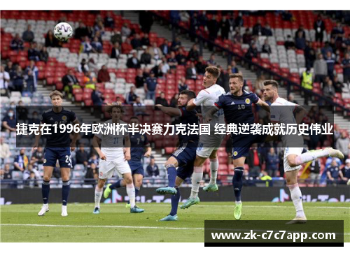 捷克在1996年欧洲杯半决赛力克法国 经典逆袭成就历史伟业