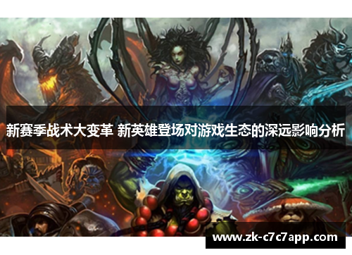 新赛季战术大变革 新英雄登场对游戏生态的深远影响分析 新赛季战术大变革 新英雄登场对游戏生态的深远影响分析