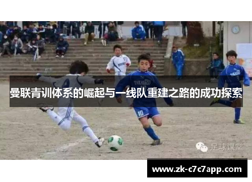 曼联青训体系的崛起与一线队重建之路的成功探索 曼联青训体系的崛起与一线队重建之路的成功探索