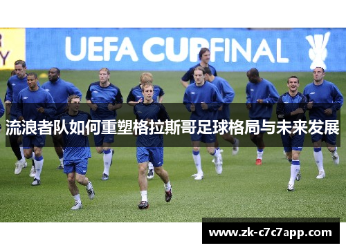 流浪者队如何重塑格拉斯哥足球格局与未来发展