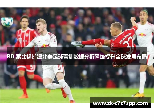 RB 莱比锡扩建北美足球青训数据分析网络提升全球发展布局