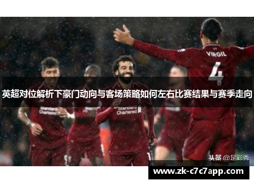 英超对位解析下豪门动向与客场策略如何左右比赛结果与赛季走向