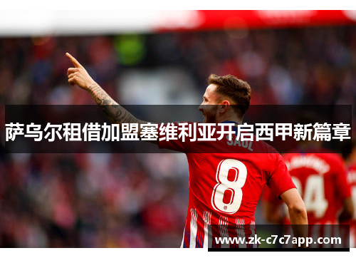 萨乌尔租借加盟塞维利亚开启西甲新篇章 萨乌尔租借加盟塞维利亚开启西甲新篇章