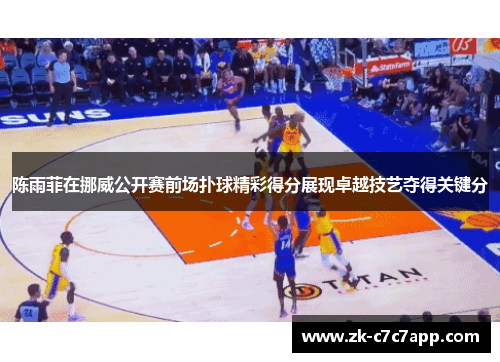 陈雨菲在挪威公开赛前场扑球精彩得分展现卓越技艺夺得关键分 陈雨菲在挪威公开赛前场扑球精彩得分展现卓越技艺夺得关键分