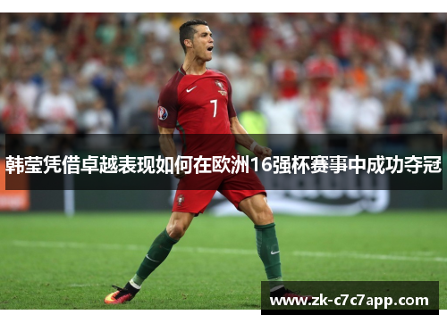 韩莹凭借卓越表现如何在欧洲16强杯赛事中成功夺冠